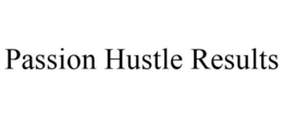 PASSION HUSTLE RESULTS trademark