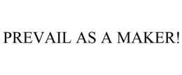 PREVAIL AS A MAKER! trademark