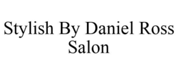 STYLISH BY DANIEL ROSS SALON trademark