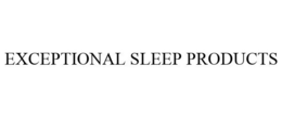 EXCEPTIONAL SLEEP PRODUCTS trademark