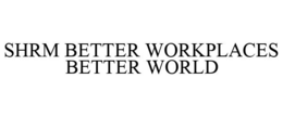 SHRM BETTER WORKPLACES BETTER WORLD trademark