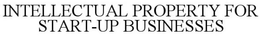 INTELLECTUAL PROPERTY FOR START-UP BUSINESSES trademark