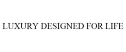 LUXURY DESIGNED FOR LIFE trademark