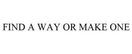 FIND A WAY OR MAKE ONE trademark