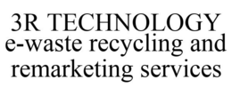 3R TECHNOLOGY E-WASTE RECYCLING AND REMARKETING SERVICES trademark