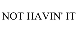 NOT HAVIN' IT trademark