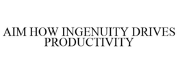 AIM HOW INGENUITY DRIVES PRODUCTIVITY trademark