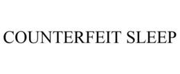 COUNTERFEIT SLEEP trademark
