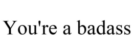 YOU'RE A BADASS trademark