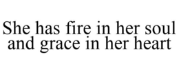 SHE HAS FIRE IN HER SOUL AND GRACE IN HER HEART trademark