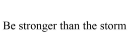 BE STRONGER THAN THE STORM trademark