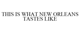 THIS IS WHAT NEW ORLEANS TASTES LIKE trademark