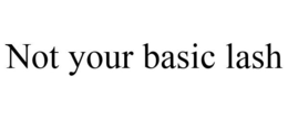 NOT YOUR BASIC LASH trademark