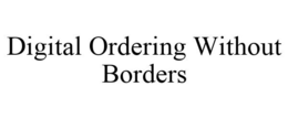 DIGITAL ORDERING WITHOUT BORDERS trademark