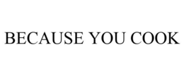 BECAUSE YOU COOK trademark