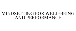MINDSETTING FOR WELL-BEING AND PERFORMANCE trademark