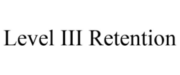 LEVEL III RETENTION trademark