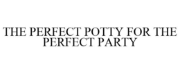THE PERFECT POTTY FOR THE PERFECT PARTY trademark