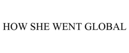 HOW SHE WENT GLOBAL trademark