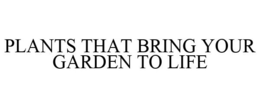 PLANTS THAT BRING YOUR GARDEN TO LIFE trademark