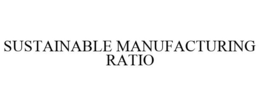 SUSTAINABLE MANUFACTURING RATIO trademark