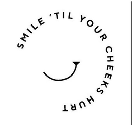 SMILE 'TIL YOUR CHEEKS HURT trademark