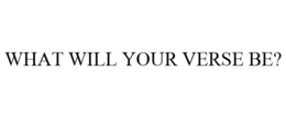 WHAT WILL YOUR VERSE BE? trademark