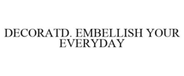 DECORATD. EMBELLISH YOUR EVERYDAY trademark