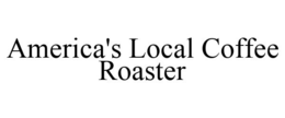 AMERICA'S LOCAL COFFEE ROASTER trademark