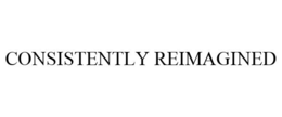 CONSISTENTLY REIMAGINED trademark