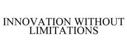 INNOVATION WITHOUT LIMITATIONS trademark