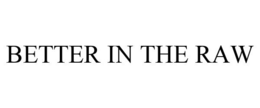 BETTER IN THE RAW trademark