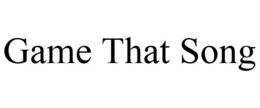 GAME THAT SONG trademark