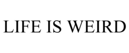 LIFE IS WEIRD trademark