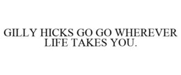 GILLY HICKS GO GO WHEREVER LIFE TAKES YOU. trademark