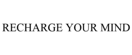 RECHARGE YOUR MIND trademark