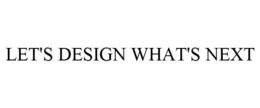 LET'S DESIGN WHAT'S NEXT trademark
