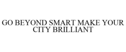 GO BEYOND SMART MAKE YOUR CITY BRILLIANT trademark