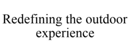 REDEFINING THE OUTDOOR EXPERIENCE trademark