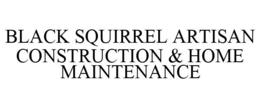 BLACK SQUIRREL ARTISAN CONSTRUCTION & HOME MAINTENANCE trademark