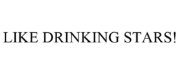 LIKE DRINKING STARS! trademark