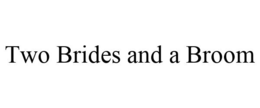 TWO BRIDES AND A BROOM trademark