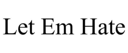 LET EM HATE trademark