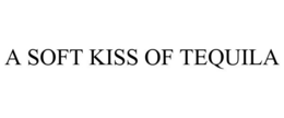 A SOFT KISS OF TEQUILA trademark