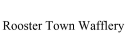 ROOSTER TOWN WAFFLERY trademark