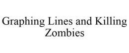 GRAPHING LINES AND KILLING ZOMBIES trademark
