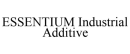 ESSENTIUM INDUSTRIAL ADDITIVE trademark
