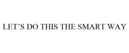 LET'S DO THIS THE SMART WAY trademark