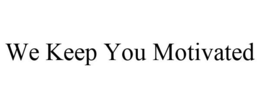 WE KEEP YOU MOTIVATED trademark