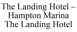 THE LANDING HOTEL - HAMPTON MARINA THE LANDING HOTEL trademark